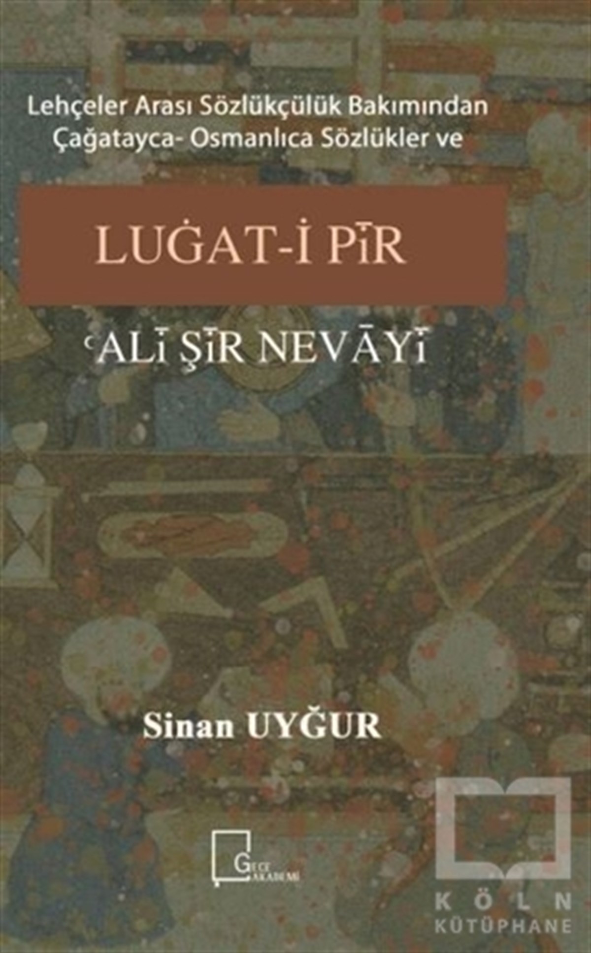 Sinan UyğurSözlükler ve Konuşma KılavuzlarıLehçeler Arası Sözlükçülük Bakımından Çağatayca Osmanlıca Sözlükler ve Luğat-i Pir Ali Şir Nevayi