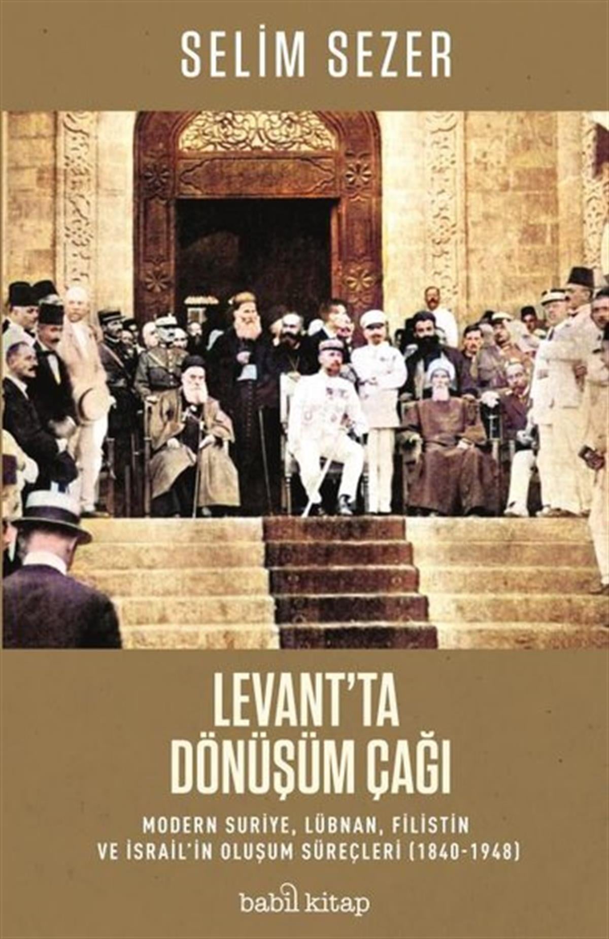 Selim SezerDünya TarihiLevant'ta Dönüşüm Çağı: Modern Suriye Lübnan Filistin ve İsrail'in Oluşum Süreçleri 1840-1948