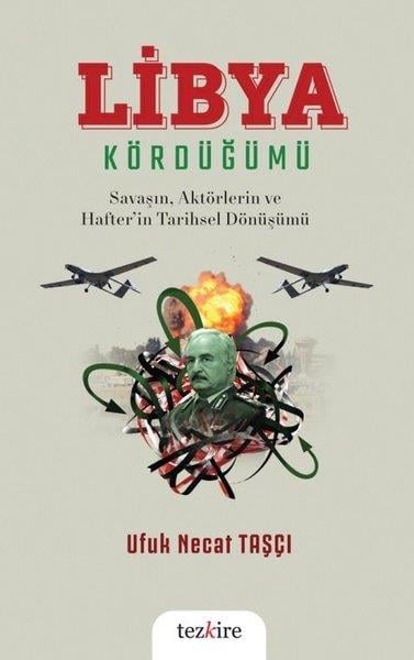 Ufuk Necat TaşçıDünya Siyaseti ve PolitikasıLibya Kördüğümü: Savaşın, Aktörlerin ve Hafter'in Tarihsel Dönüşümü