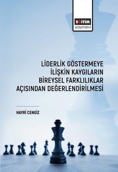 Hayri CengizEğitimLiderlik Göstermeye İlişkin Kaygıların Bireysel Farklılıklar Açısından Değerlendirilmesi