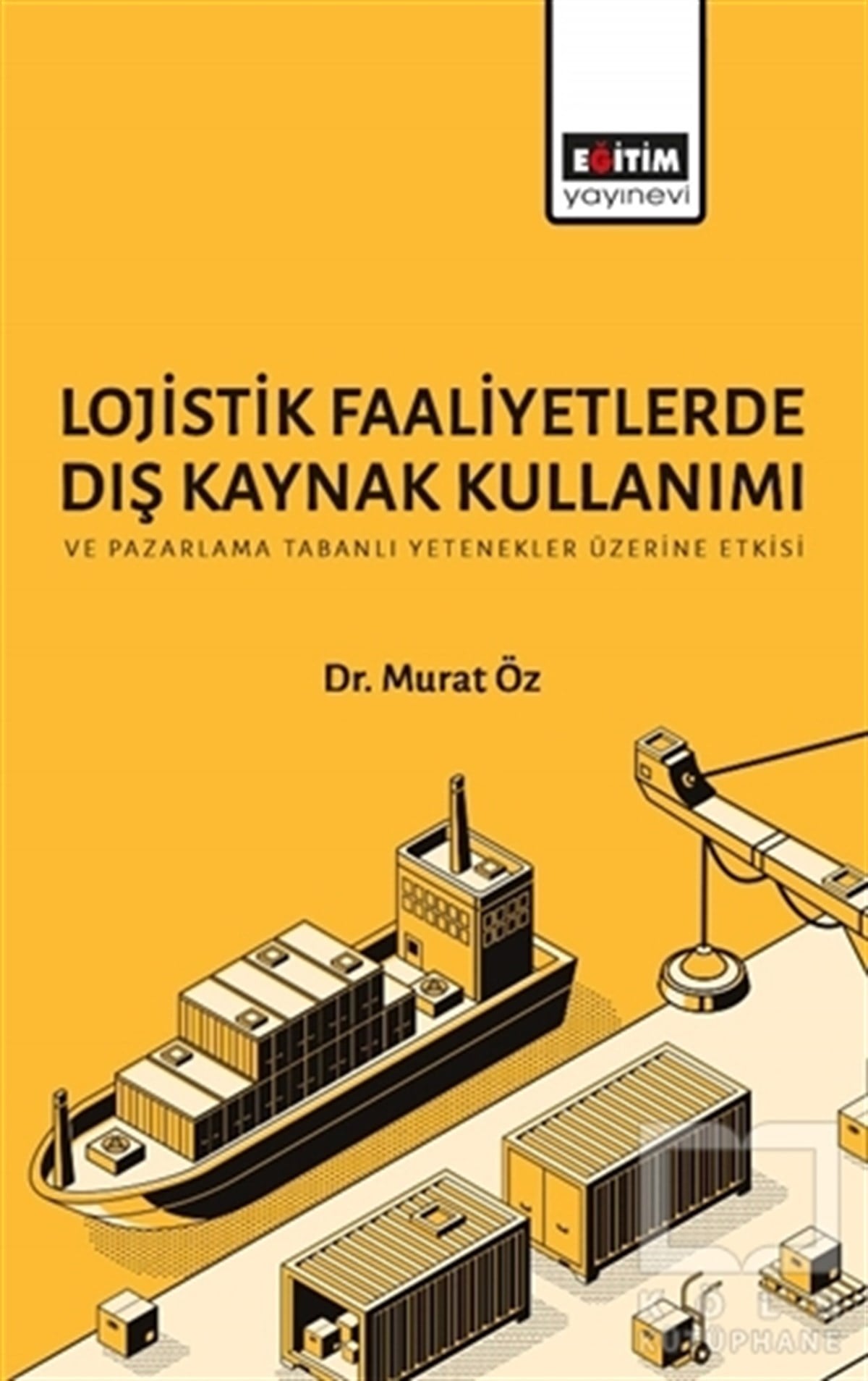 Murat ÖzDiğerLojistik Faaliyetlerde Dış Kaynak Kullanımı ve Pazarlama Tabanlı Yetenekler Üzerine Etkisi