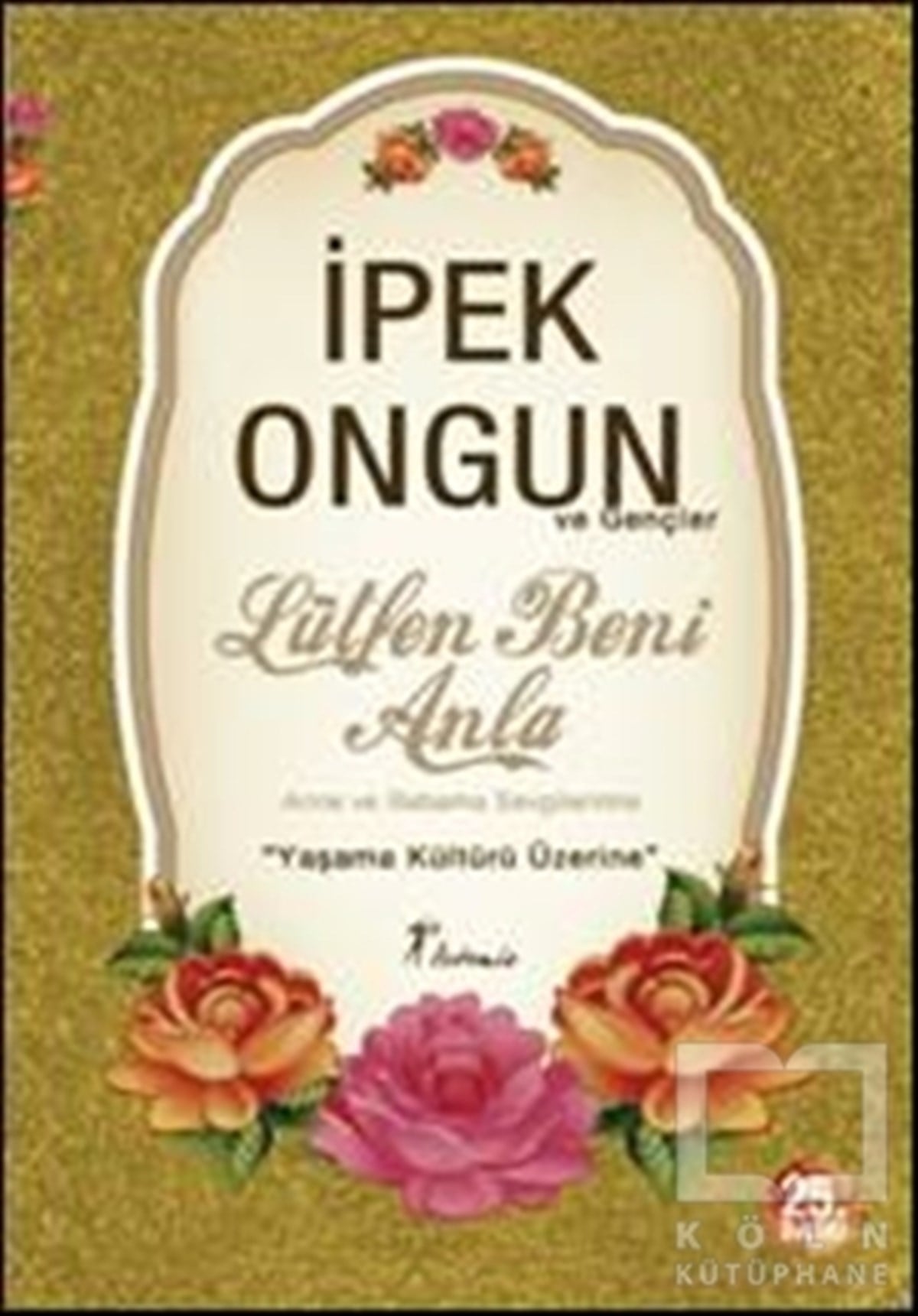 İpek OngunEbeveyn KitaplarıLütfen Beni Anla - Anne ve Babama Sevgilerimle