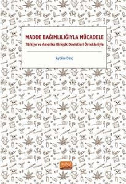 Aybike DinçUyusturucu ve AlkolizmMadde Bağımlılığıyla Mücadele - Türkiye ve Amerika Birleşik Devletleri Örnekleriyle
