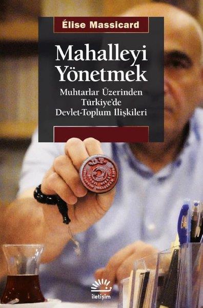 Elise MassicardTürkiye Siyaseti ve Politikası KitaplarıMahalleyi Yönetmek - Muhtarlar Üzerinden Türkiye'de Devlet-Toplum İlişkileri