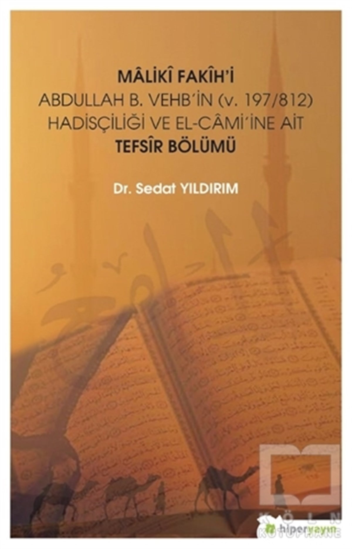 Sedat YıldırımBiyografi - OtobiyografiMaliki Fakih'i Abdullah B. Vehb'in (v.197-812) Hadisçiliği ve El-Cami'ine Ait Tefsir Bölümü