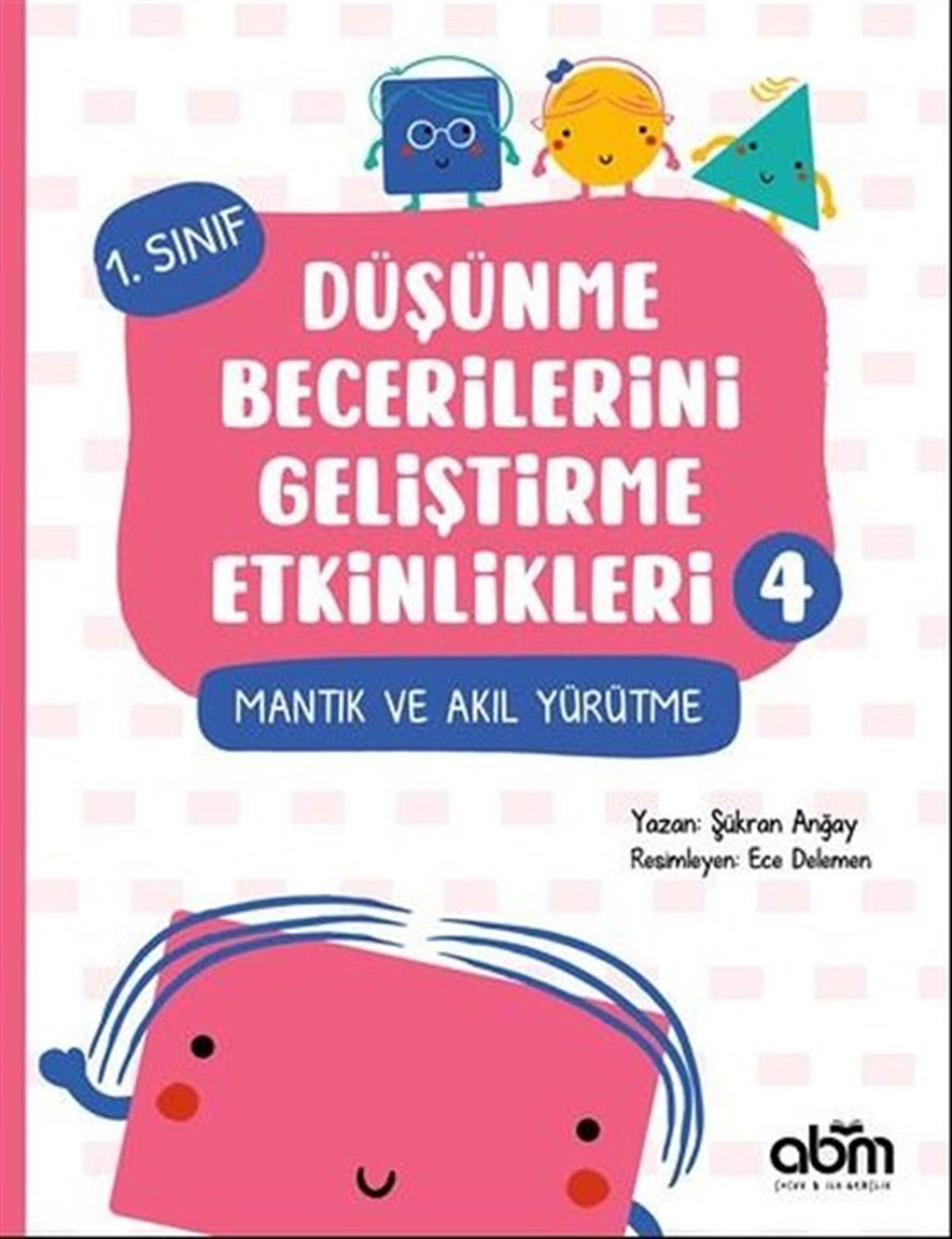 Şükran AnğayEgitim Etkinlik KitaplariMantık ve Akıl Yürütme - 1.Sınıf Düşünme Becerilerini Geliştirme Etkinlikleri 4