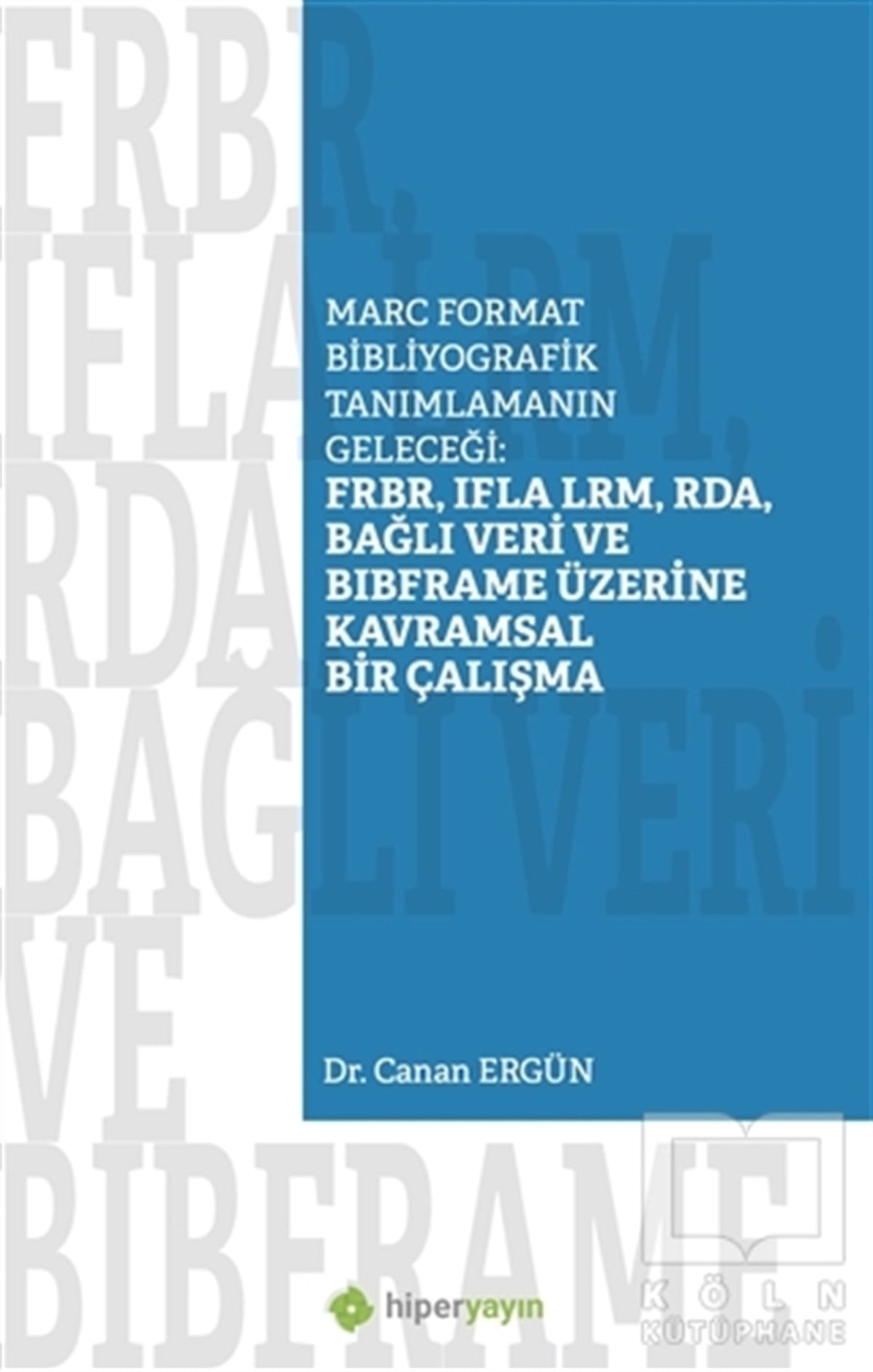 Canan ErgünAkademikMarc Format Bibliyografik Tanımlamanın Geleceği: FRBR, IFLA LRM, RDA, Bağlı Veri 	BIBFRAME Üzerine Kavramsal Bir Çalışma