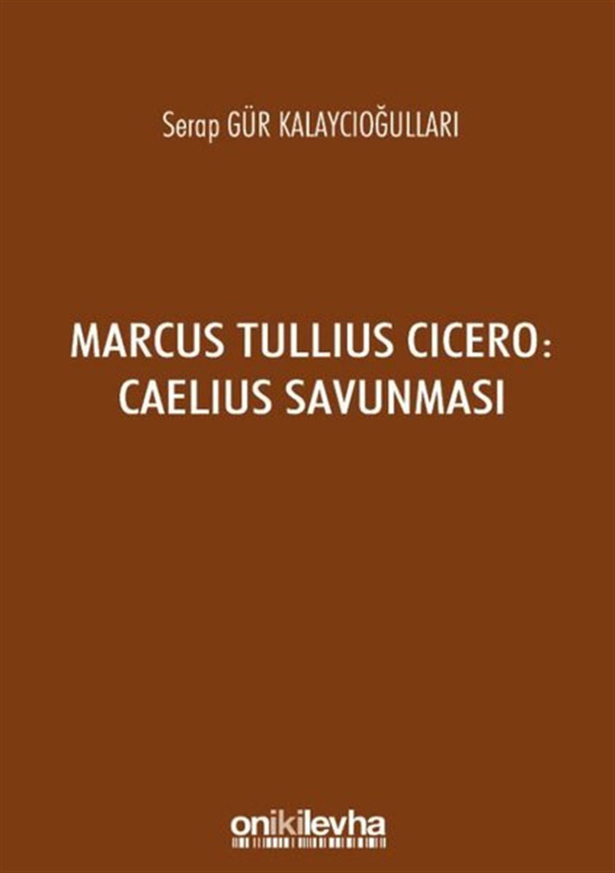Serap Gür KalaycıoğullarıHukuk Üzerine KitaplarMarcus Tullius Cicero: Caelius Savunması