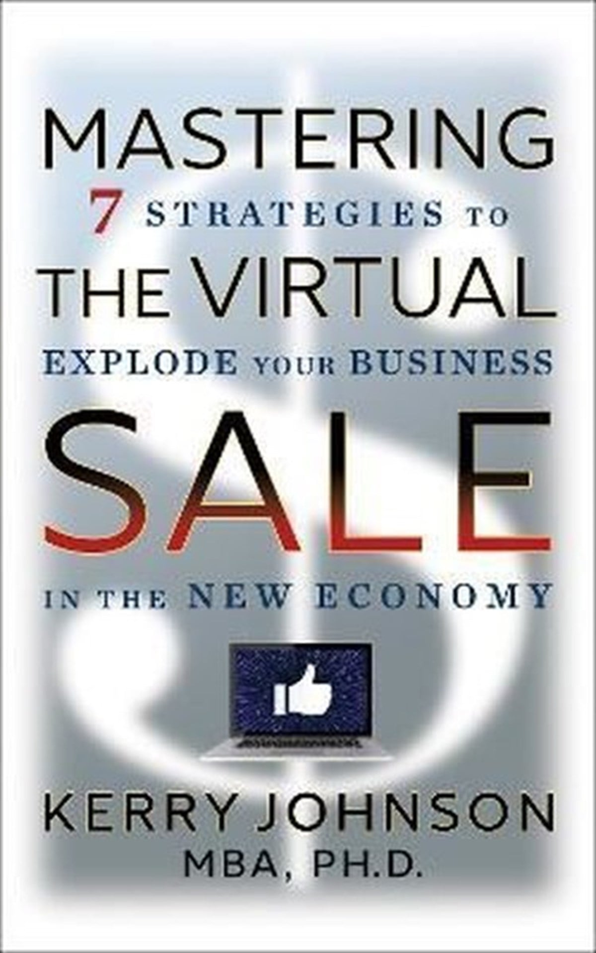 Kerry JohnsonBusiness and EconomicsMastering the Virtual Sale : 7 Strategies to Explode Your Business in the New Economy