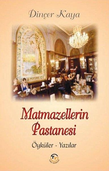 Dinçer KayaHikaye (Öykü) KitaplarıMatmazellerin Pastanesi: Öyküler-Yazılar