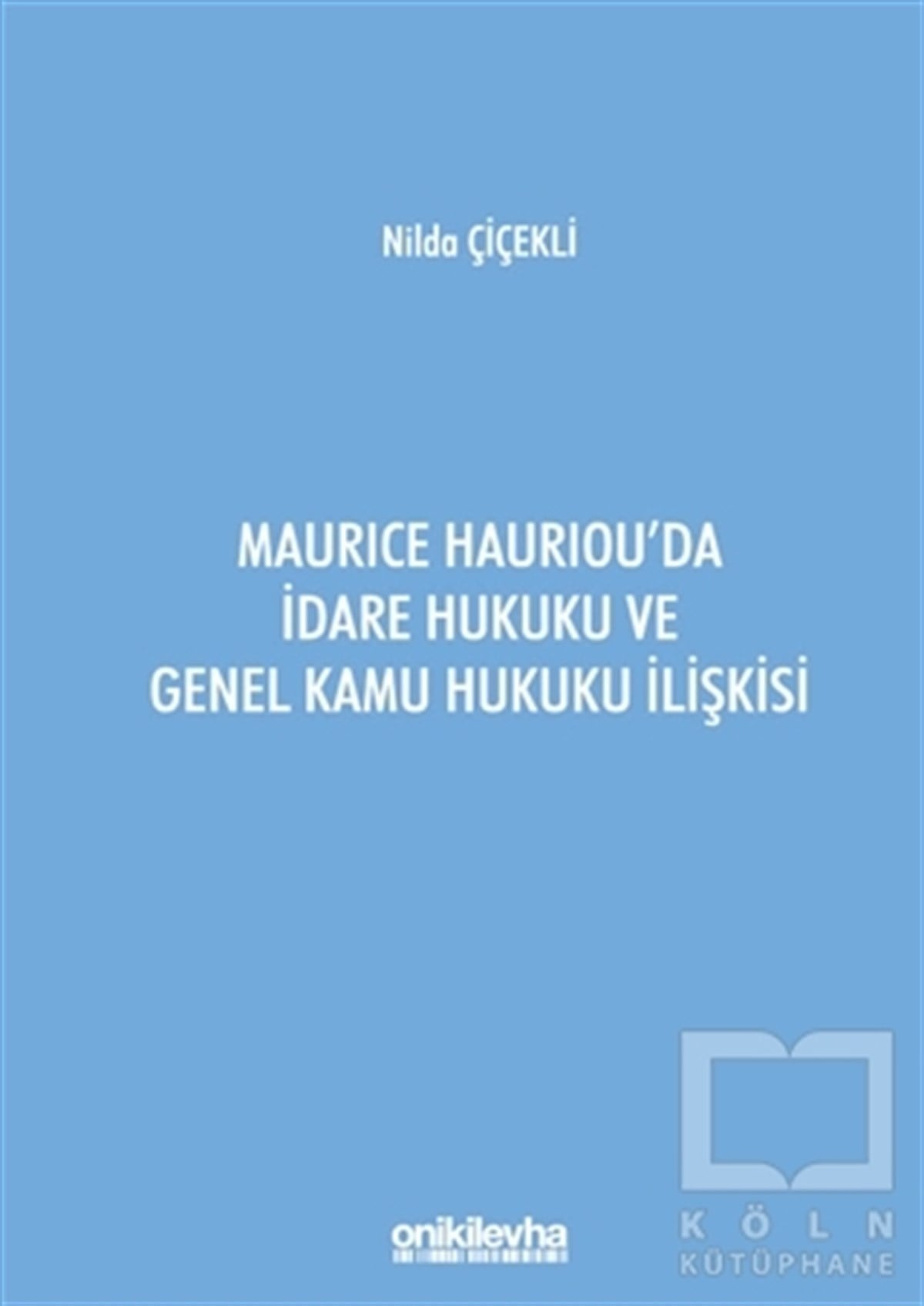 Nilda ÇiçekliHukuk Üzerine KitaplarMaurice Hauriou'da İdare Hukuku ve Genel Kamu Hukuku İlişkisi