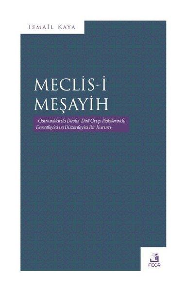İsmail KayaOsmanli TarihiMeclis-i Meşayih - Osmanlılarda Devlet Dini Grup İlişkilerinde Denetleyici ve Düzenleyinci Bir Kurum