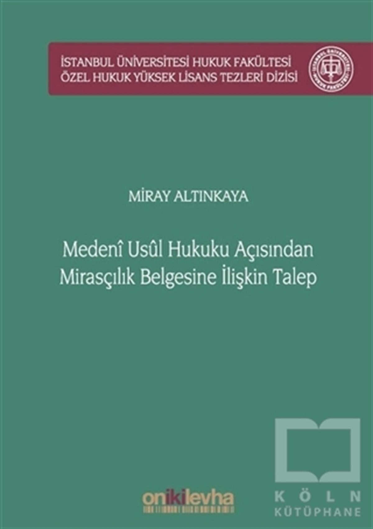 Miray AltınkayaHukuk Üzerine KitaplarMedeni Usul Hukuku Açısından Mirasçılık Belgesine İlişkin Talep İstanbul Üniversitesi Hukuk Fakültesi Özel Hukuk Yüksek Lisans Tezleri Dizisi No: 51