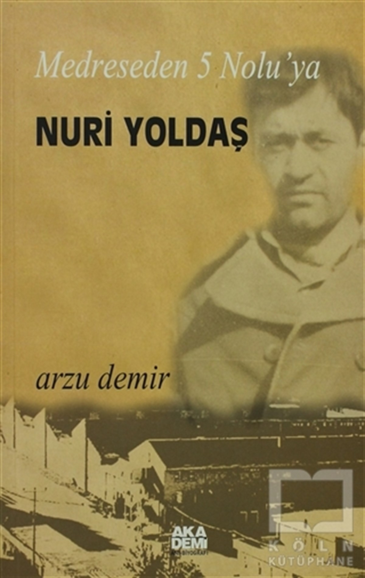 Arzu DemirBiyografi-OtobiyogafiMedreseden 5 No’luya Nuri Yoldaş