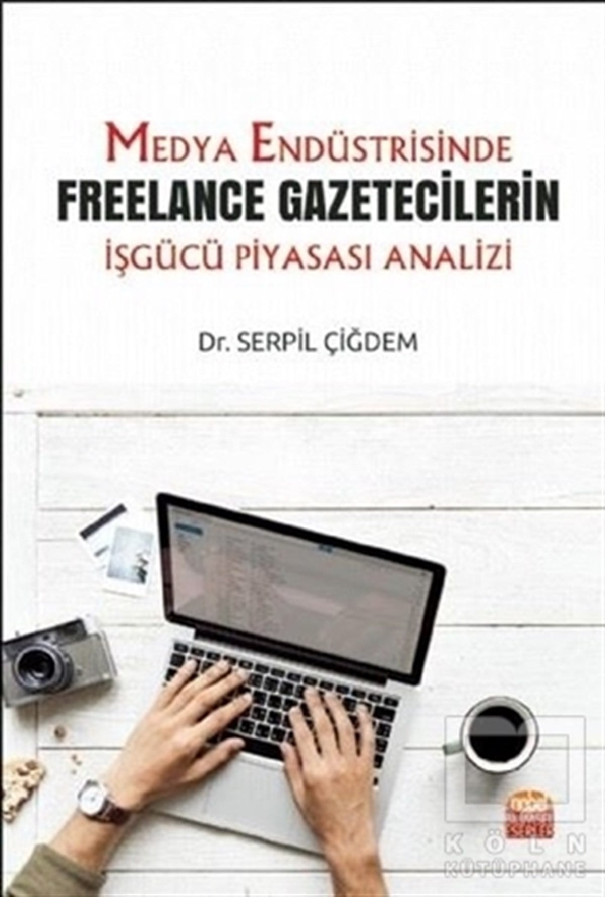 Serpil Çiğdemİletişim KitaplarıMedya Endüstrisinde Freelance Gazetecilerin İşgücü Piyasası Analizi