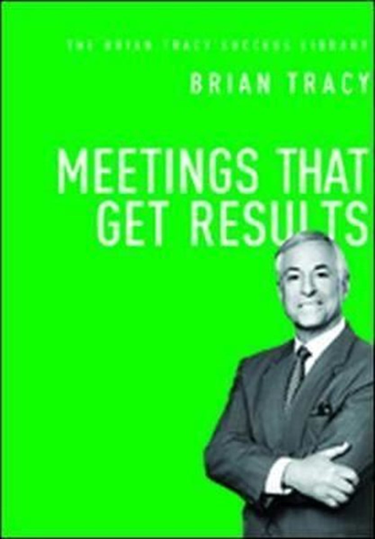Brian TracyBusiness and EconomicsMeetings That Get Results: The Brian Tracy Success Library