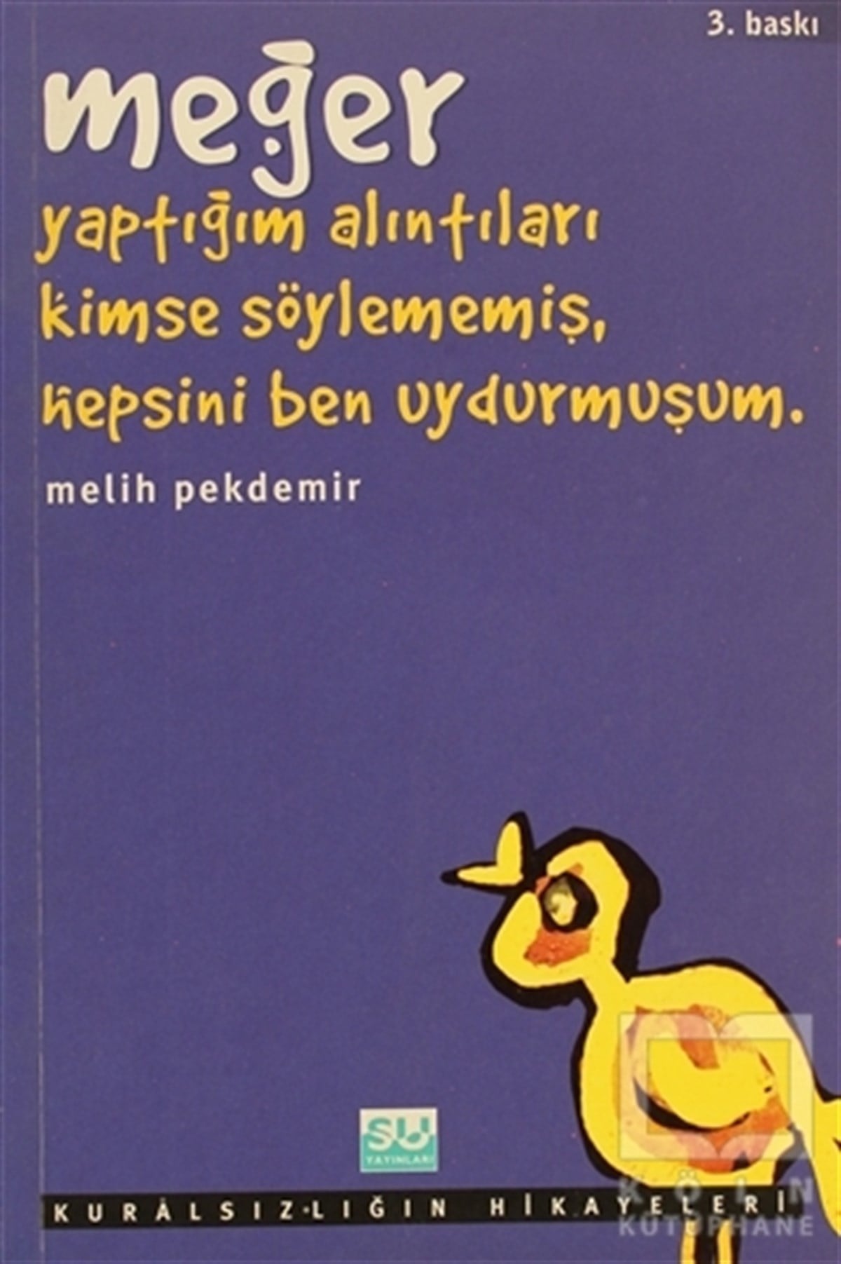 Melih PekdemirÖyküMeğer Yaptığım Alıntıları Kimse Söylememiş, Hepsini Ben Uydurmuşum Kuralsızlığın Hikayeleri