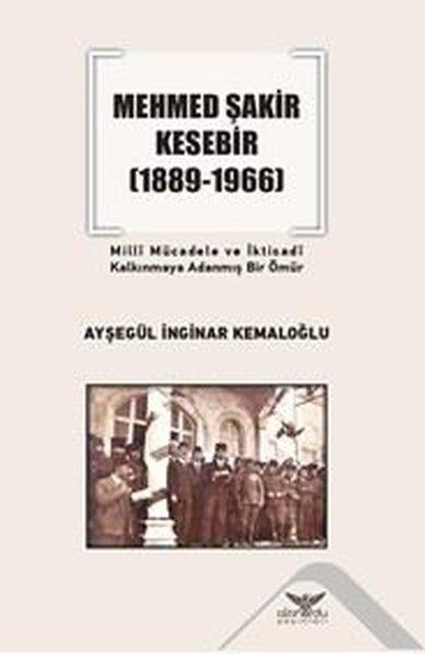 Ayşegül İnginar KemaloğluTarihi Biyografi ve Otobiyografi KitaplarıMehmed Şakir Kesebir 1889 - 1966 Milli Mücadele ve İktisadi Kalkınmaya Adanmış Bir Ömür