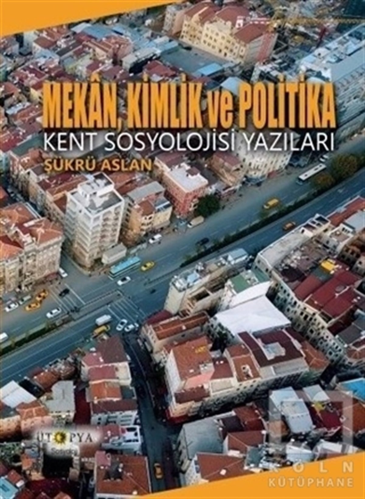 Şükrü AslanKentleşme ve Modernleşme KitaplarıMekan, Kimlik ve Politika