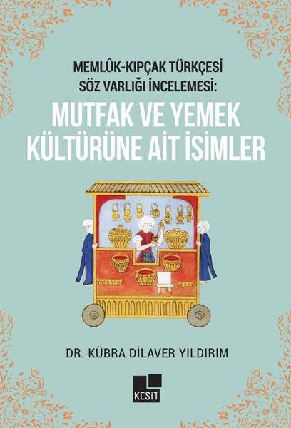 Kübra Dilaver YıldırımDil Bilimi - EtimolojiMemlük -  Kıpçak Türkçesi Söz Varlığı İncelemesi - Mutfak Ve Yemek Kültürüne Ait İsimler
