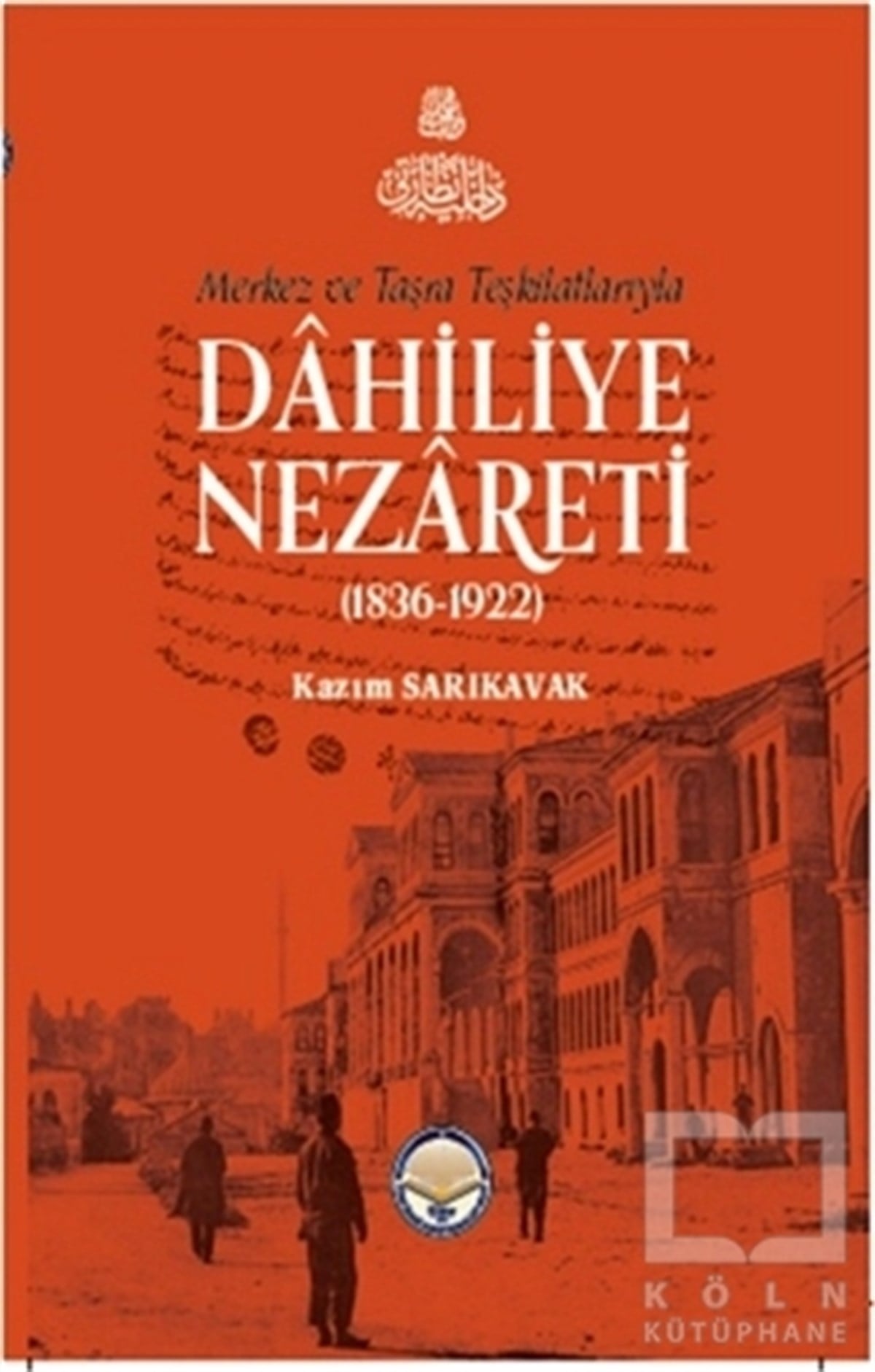 Kazım SarıkavakOsmanlı Tarihi KitaplarıMerkez ve Taşra Teşkilatlarıyla Dahiliye Nezareti (1836-1922) (Ciltli)