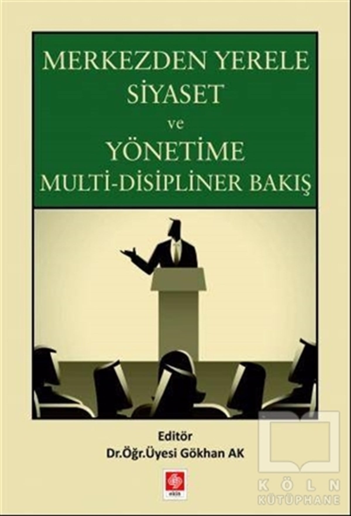 Gökhan AkDiğerMerkezden Yerele Siyaset ve Yönetime Multi-Disipliner Bakış