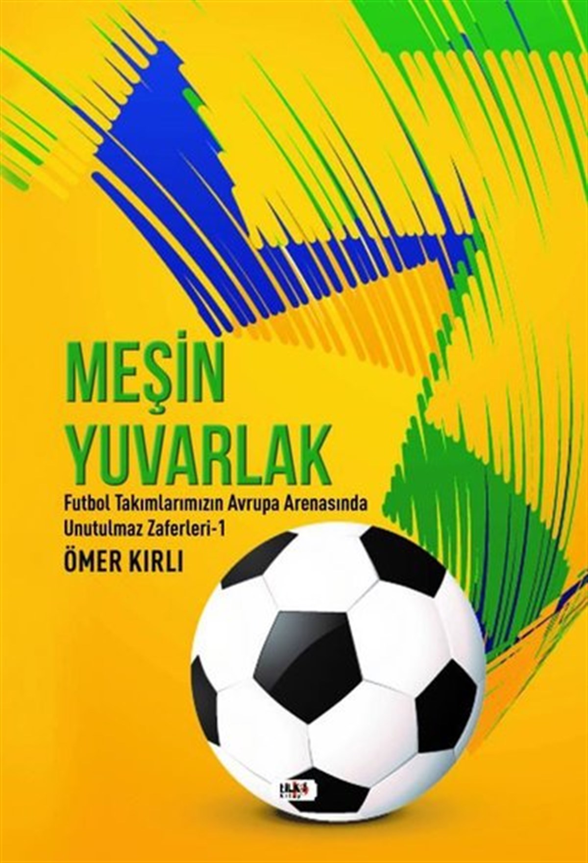 Ömer KırlıSporcularMeşin Yuvarlak - Futbol Takımlarımızın Avrupa Arenasında Unutulmaz Zaferleri 1