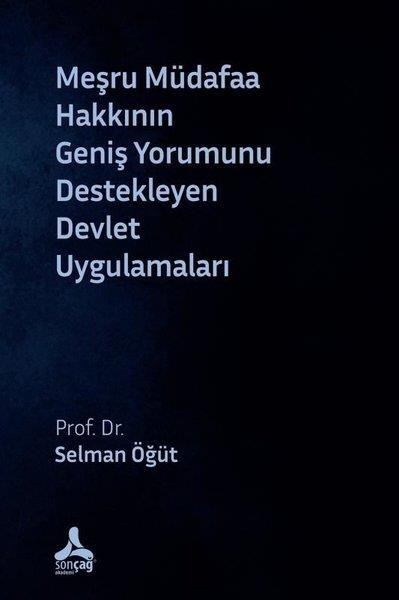 Selman ÖğütHukuk Üzerine KitaplarMeşru Müdafaa Hakkının Geniş Yorumunu Destekleyen Devlet Uygulamaları