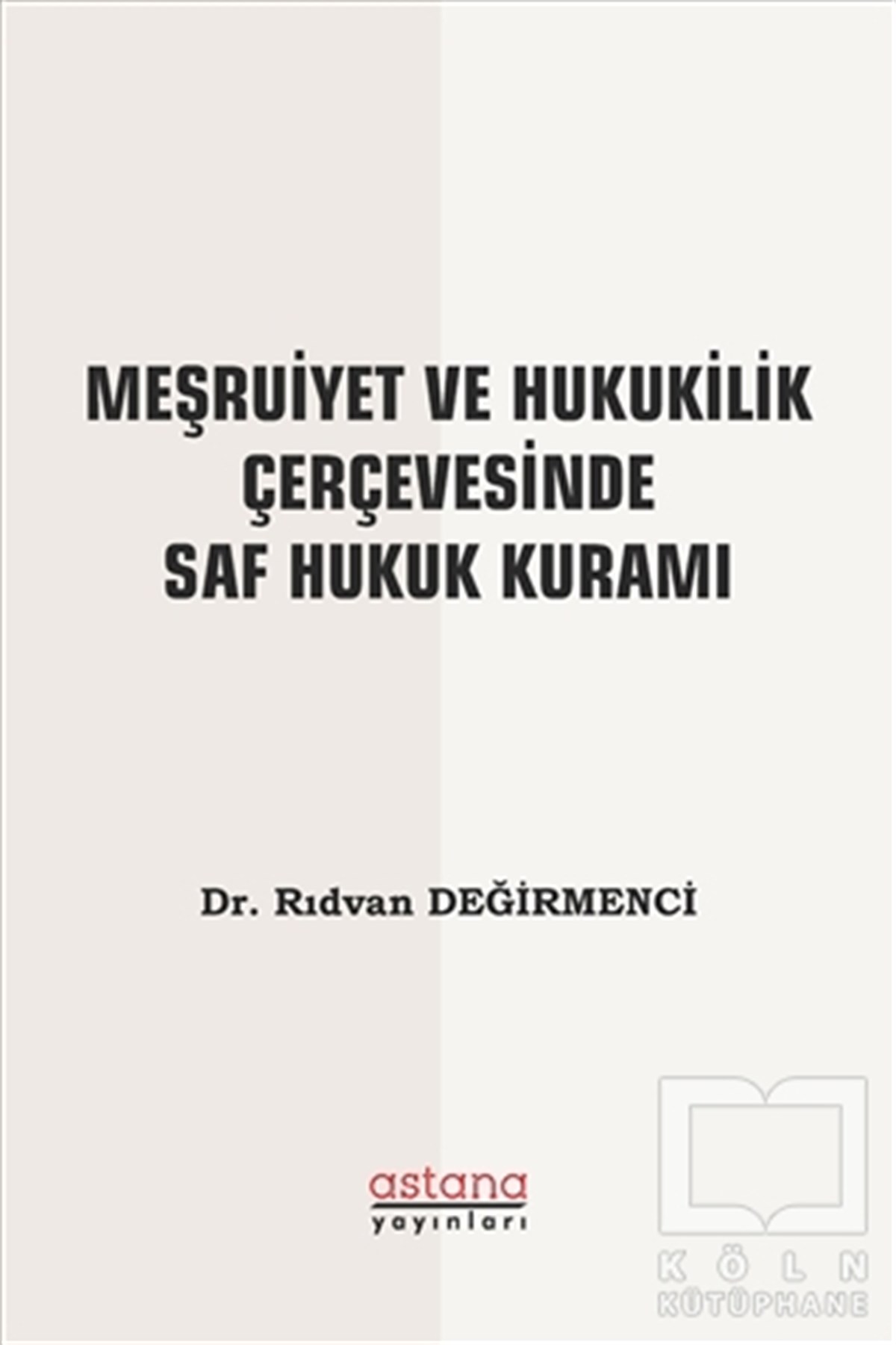 Rıdvan DeğirmenciHukuk Üzerine KitaplarMeşruiyet ve Hukukilik Çerçevesinde Saf Hukuk Kuramı