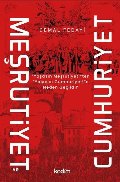 Cemal FedayiTürkiye ve Cumhuriyet Tarihi KitaplarıMeşrutiyet ve Cumhuriyet - Yaşasın Meşritiyet!ten Yaşasın Cumhuriyet!e Neden Geçildi?