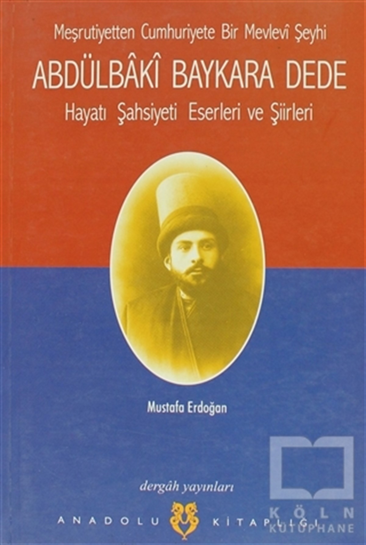 Mustafa ErdoğanBiyografi-OtobiyogafiMeşrutiyetten Cumhuriyete Bir Mevlevi Şeyhi Abdülbaki Baykara Dede Hayatı Şahsiyeti Eserleri ve Şiirleri