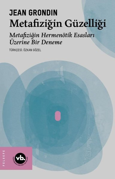 Jean GrondinFelsefe BilimiMetafiziğin Güzelliği: Metafiziğin Hermenötik Esasları Üzerine Bir Deneme