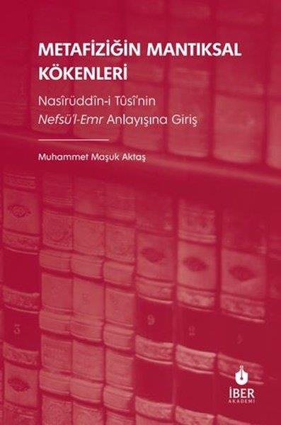 Muhammet Maşuk AktaşFelsefe BilimiMetafiziğin Mantıksal Kökenleri: Nasirüddin-i Tusi'nin Nefsü'l-Emr Anlayışına Giriş