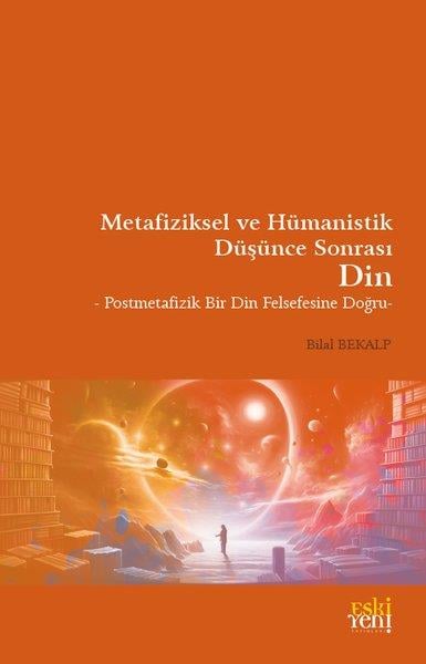 Bilal BekalpDinMetafiziksel ve Hümanistik Düşünce Sonrası Din - Postmetafizik Bir Din Felsefesine Doğru
