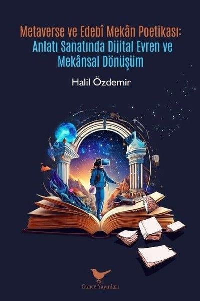 Halil ÖzdemirEleştiri & Kuram & İnceleme KitaplarıMetaverse ve Edebi Mekan Poetikası: Anlatı Sanatında Dijital Evren ve Mekansal Dönüşüm