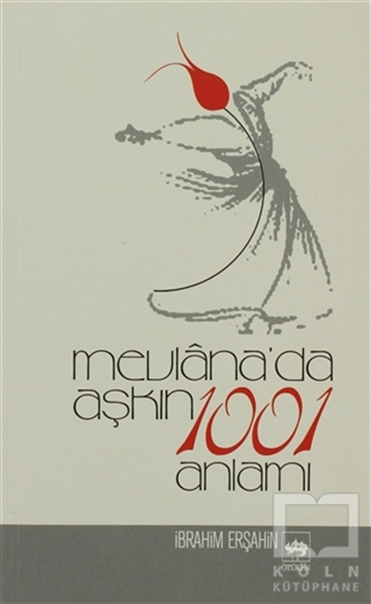 İbrahim ErşahinTasavvuf - Mezhepler - TarikatlarMevlana’da Aşkın 1001 Anlamı