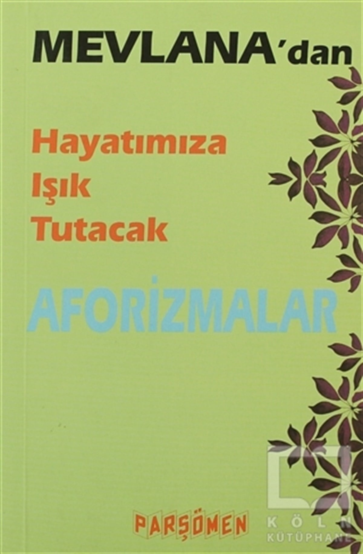 İsmet GülseçginTasavvuf - Mezhepler - TarikatlarMevlana’dan Hayatımıza Işık Tutacak Aforizmalar