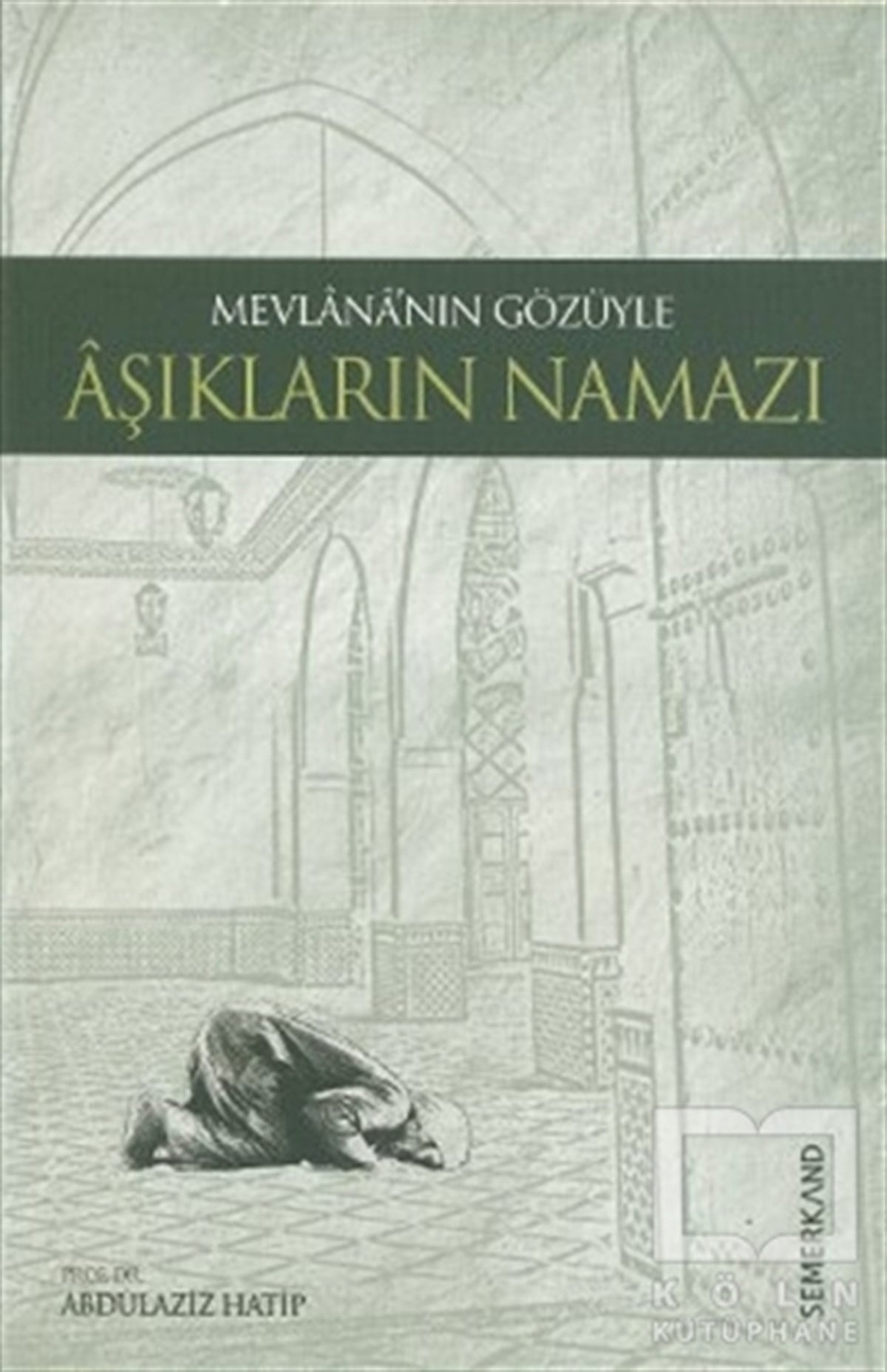 Abdülaziz HatipTasavvuf - Mezhepler - TarikatlarMevlananın Gözüyle Aşıkların Namazı