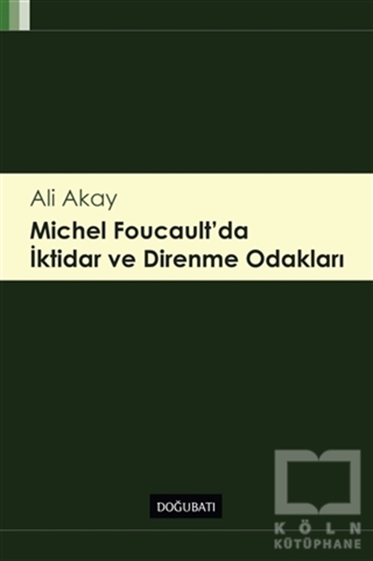 Ali AkayGenel FelsefeMichel Foucault'da İktidar ve Direnme Odakları