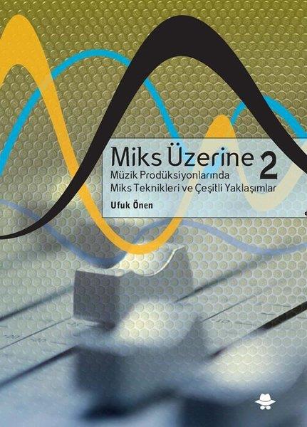 Ufuk ÖnenMüzik KitaplarıMiks Üzerine 2 - Müzik Prodüksiyonlarında Miks Teknikleri Çeşitli Yaklaşımlar