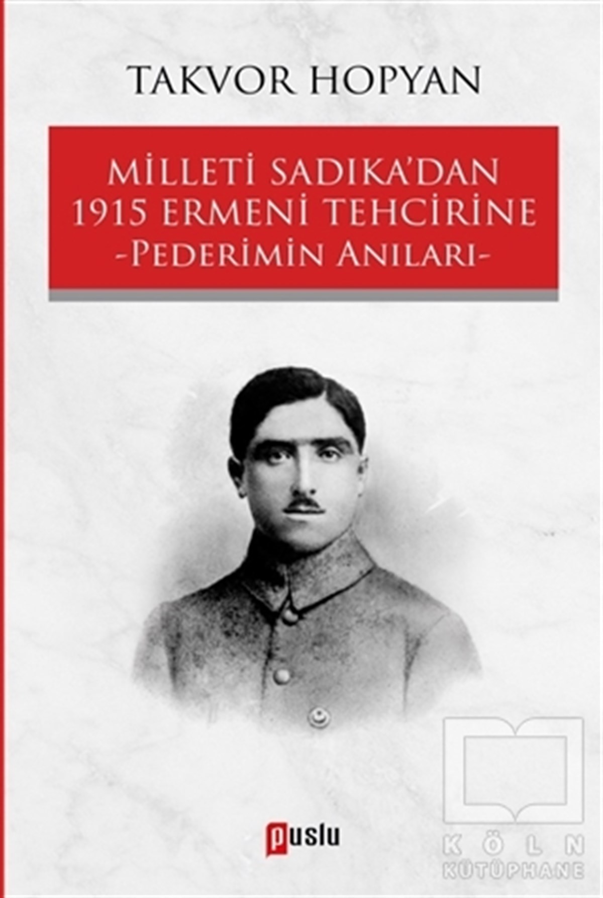 Takvor HopyanÖnemli Olaylar ve Biyografi - OtobiyografiMilleti Sadıka’dan 1915 Ermeni Tehcirine Pederimin Anıları