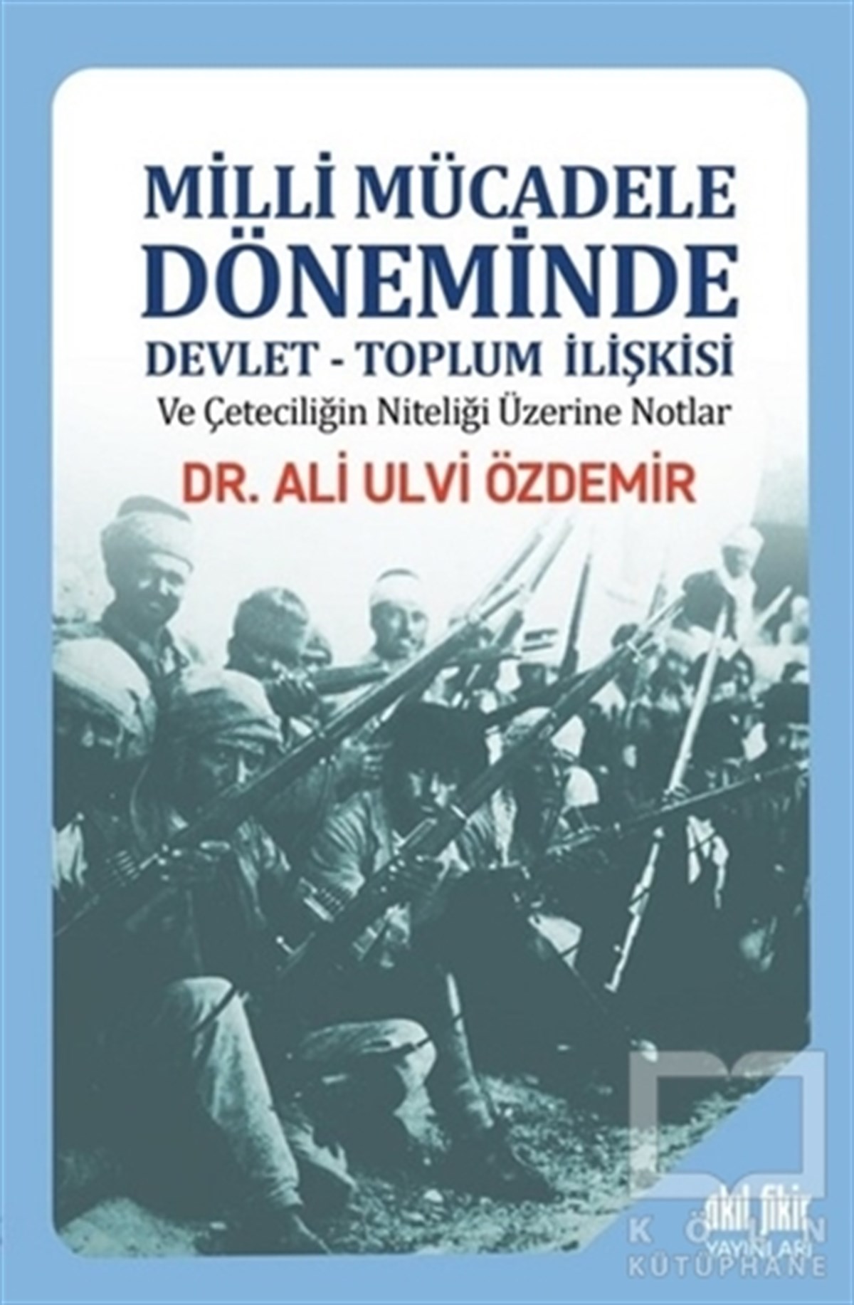 Ali Ulvi ÖzdemirAraştırma - İncelemeMilli Mücadele Döneminde Devlet - Toplum İlişkisi ve Çeteciliğin Niteliği Üzerine Notlar