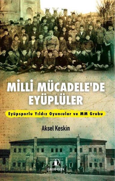 Aksel KeskinTürk Tarihi Araştırmaları KitaplarıMilli Mücadele'de Eyüplüler - Eyüpsporlu Yıldız Oyuncular ve MM Grubu