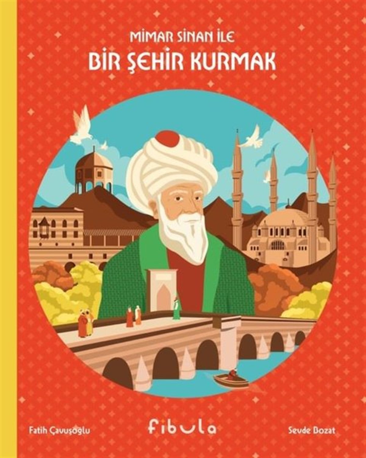Fatih ÇavuşoğluÇocuk Hikaye KitaplarıMimar Sinan İle Bir Şehir Kurmak