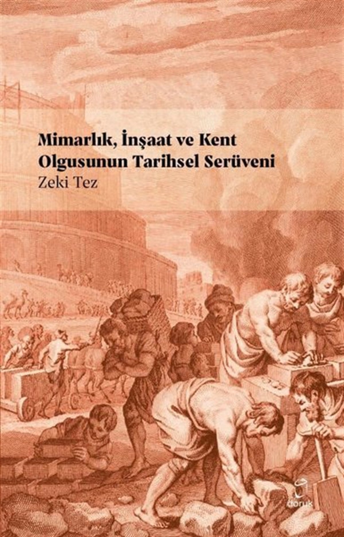 Zeki TezMimarlık KitaplarıMimarlık İnşaat ve Kent Olgusunun Tarihsel Serüveni