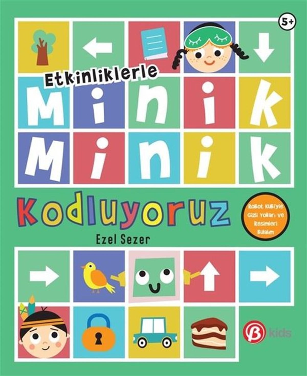 Ezel SezerEtkinlik KitaplarıMinik Minik Kodluyoruz - Robot Kubi'yle Gizli Yolları ve Resimleri Bulun - Etkinliklerle