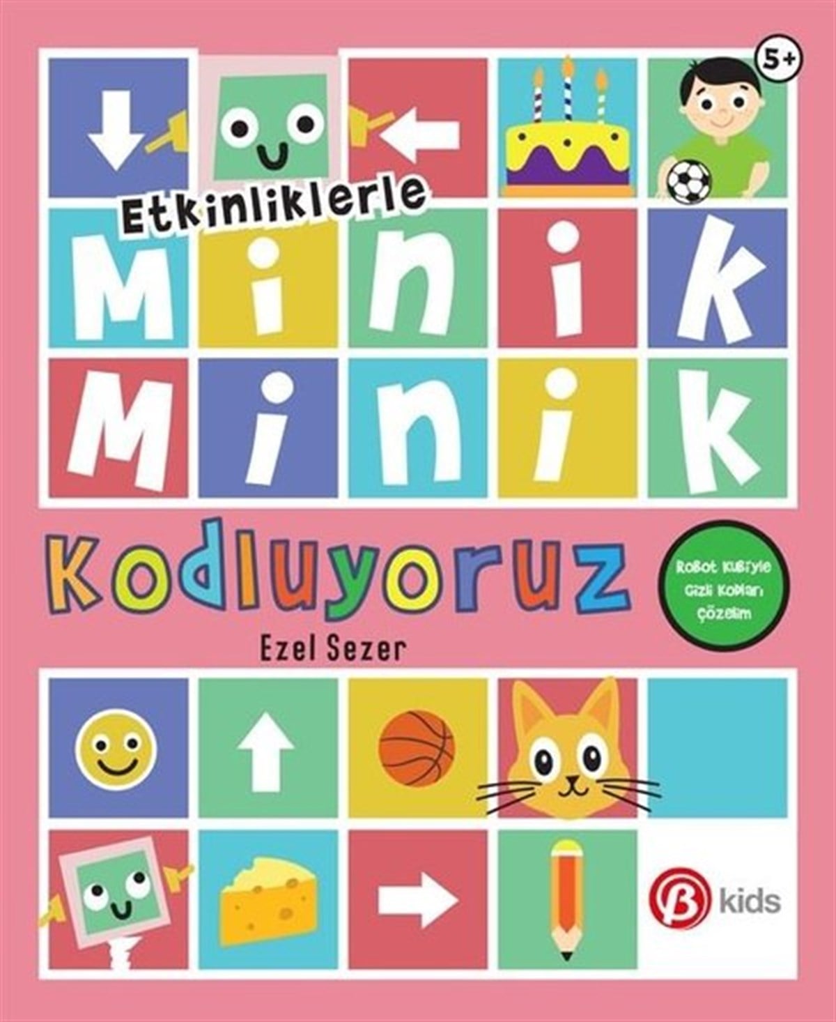Ezel SezerEtkinlik KitaplarıMinik Minik Kodluyoruz-Robot Kubi'yle Gizli Kodları Çözelim - Etkinliklerle