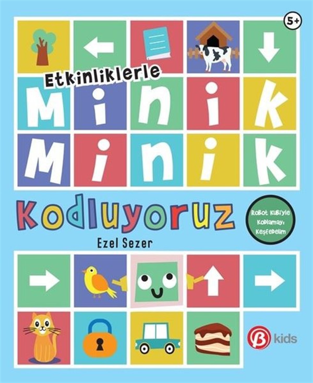 Ezel SezerEtkinlik KitaplarıMinik Minik Kodluyoruz - Robot Kubi'yle Kodlamayı Keşfedelim - Etkinliklerle