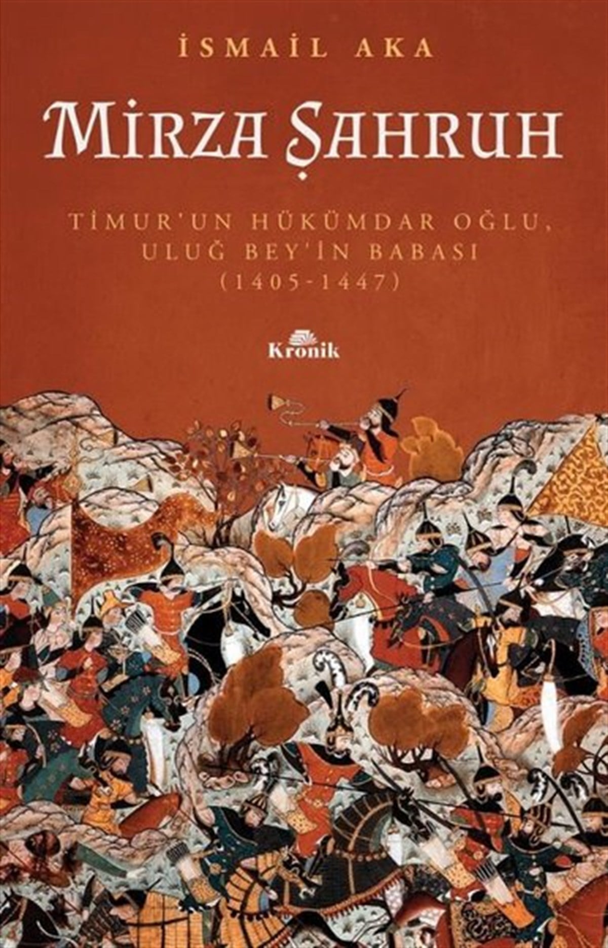 İsmail AkaTürk Tarihi Araştırmaları KitaplarıMirza Şahruh: Timur'un Hükümdar Oğlu Uluğ Bey'in Babası 1405 - 1447