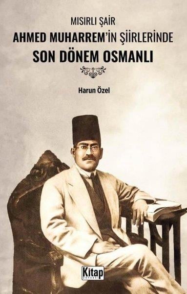 Harun ÖzelOsmanli TarihiMısırlı Şair Ahmed Muharrem'in Şiirlerinde Son Dönem Osmanlı